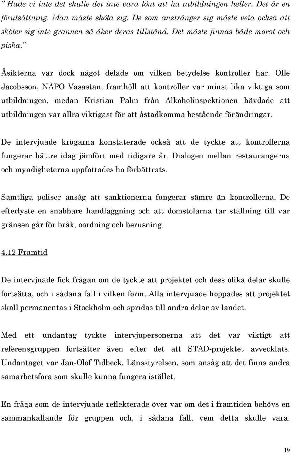 Olle Jacobsson, NÄPO Vasastan, framhöll att kontroller var minst lika viktiga som utbildningen, medan Kristian Palm från Alkoholinspektionen hävdade att utbildningen var allra viktigast för att