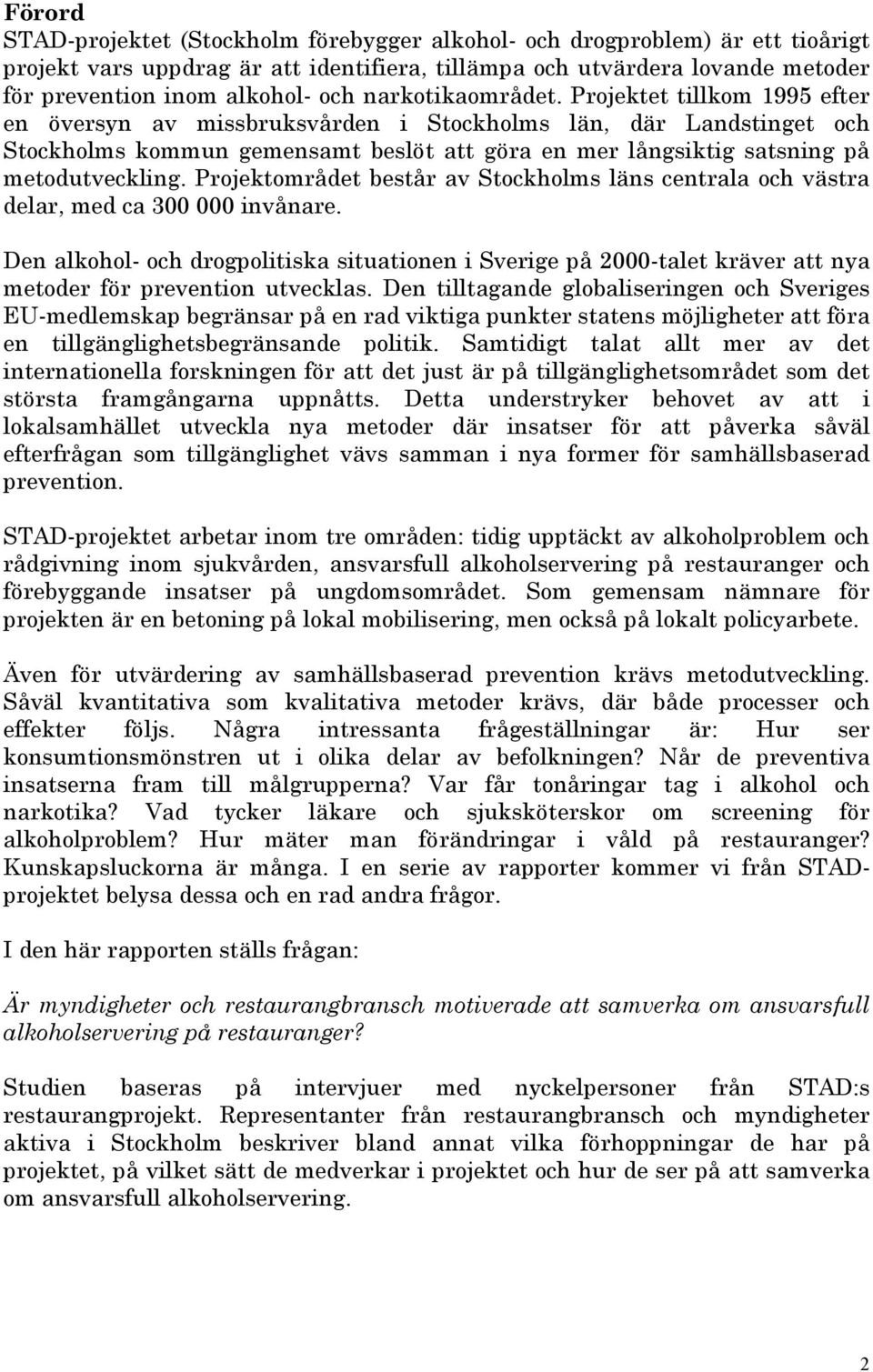 Projektet tillkom 1995 efter en översyn av missbruksvården i Stockholms län, där Landstinget och Stockholms kommun gemensamt beslöt att göra en mer långsiktig satsning på metodutveckling.