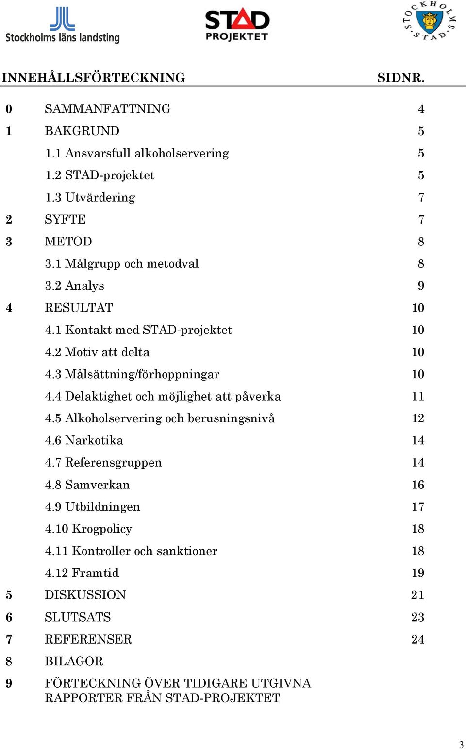 4 Delaktighet och möjlighet att påverka 11 4.5 Alkoholservering och berusningsnivå 12 4.6 Narkotika 14 4.7 Referensgruppen 14 4.8 Samverkan 16 4.