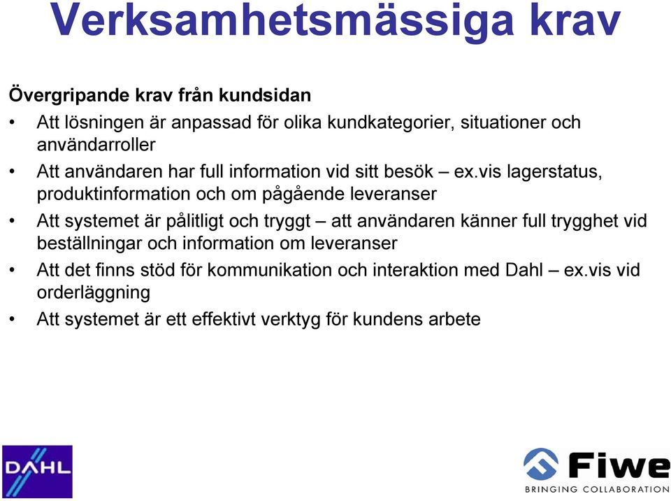 vis lagerstatus, produktinformation och om pågående leveranser Att systemet är pålitligt och tryggt att användaren känner full