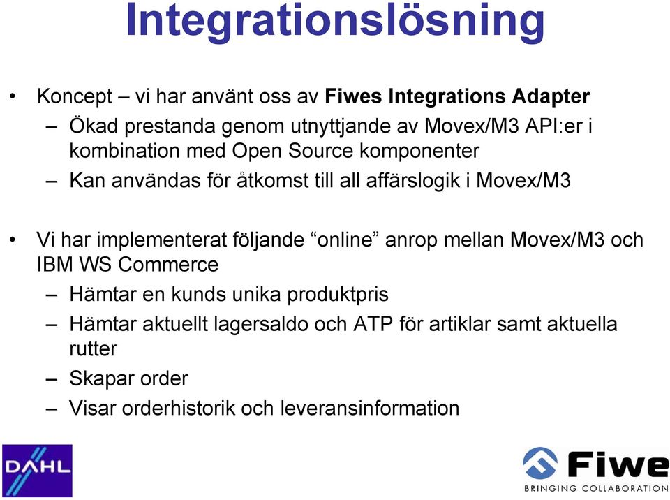 Vi har implementerat följande online anrop mellan Movex/M3 och IBM WS Commerce Hämtar en kunds unika produktpris