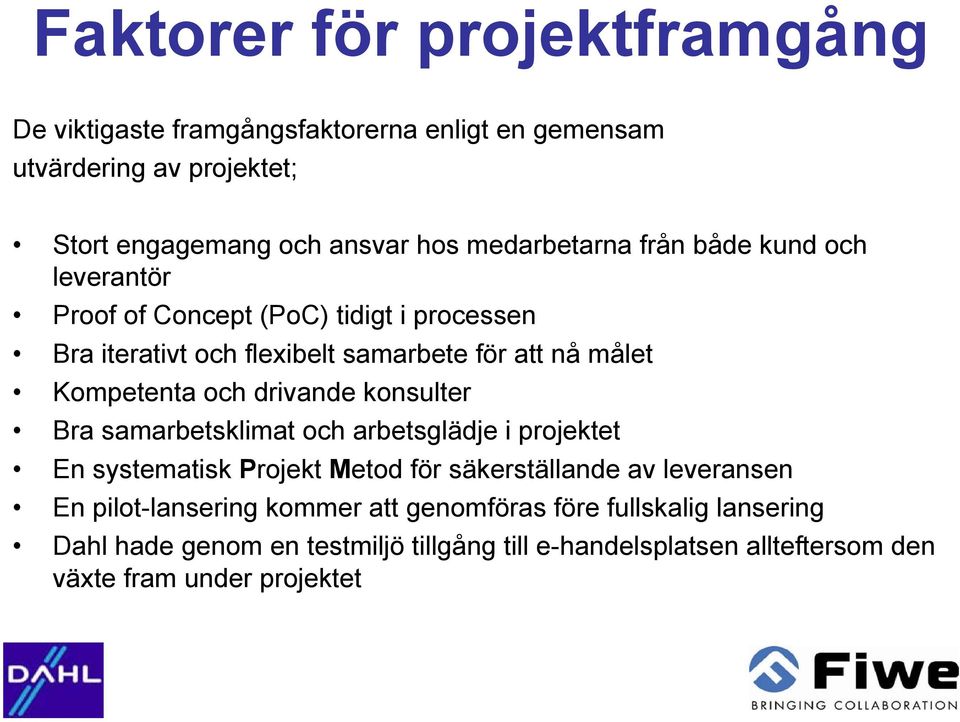 Kompetenta och drivande konsulter Bra samarbetsklimat och arbetsglädje i projektet En systematisk Projekt Metod för säkerställande av leveransen En