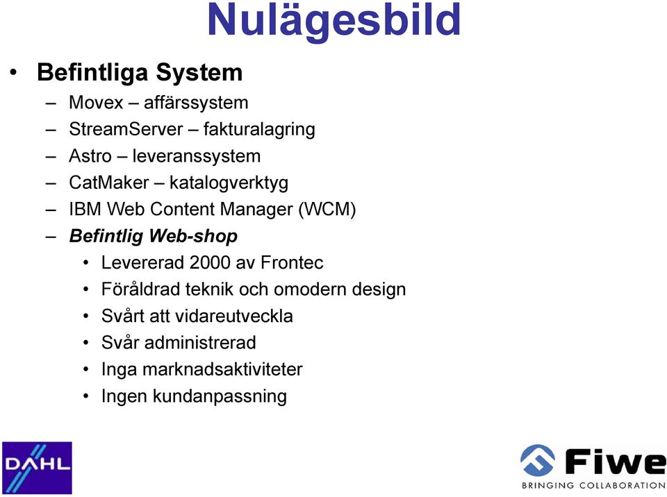 Befintlig Web-shop Levererad 2000 av Frontec Föråldrad teknik och omodern design