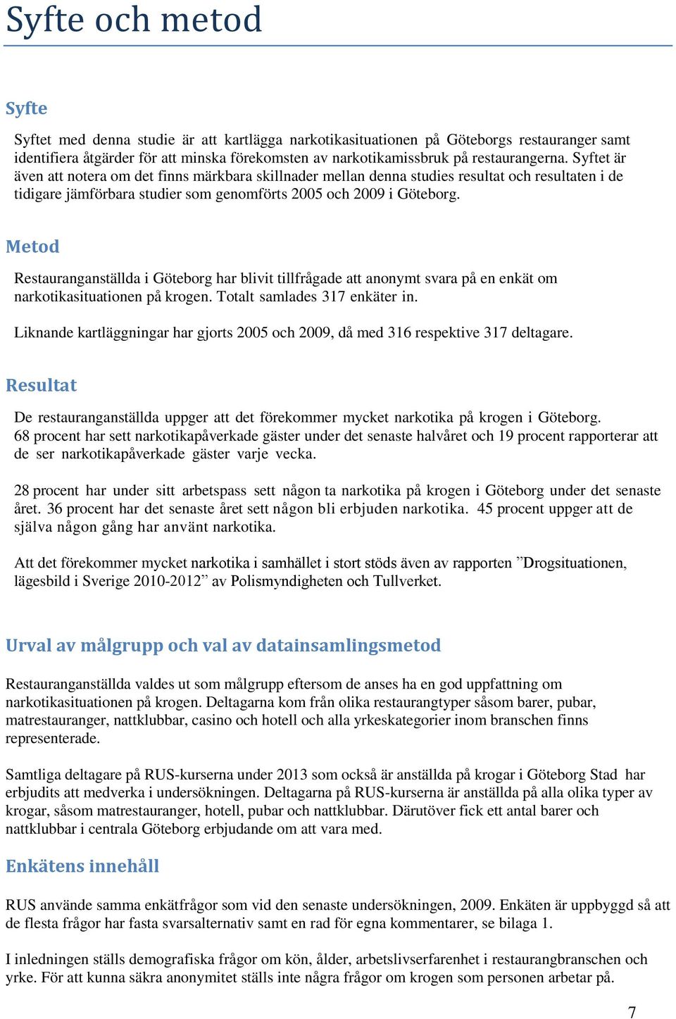 Metod Restauranganställda i Göteborg har blivit tillfrågade att anonymt svara på en enkät om narkotikasituationen på krogen. Totalt samlades 317 enkäter in.