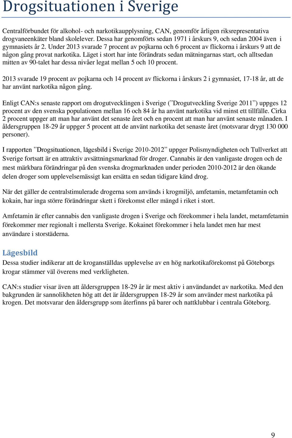 Läget i stort har inte förändrats sedan mätningarnas start, och alltsedan mitten av 90-talet har dessa nivåer legat mellan 5 och 10 procent.