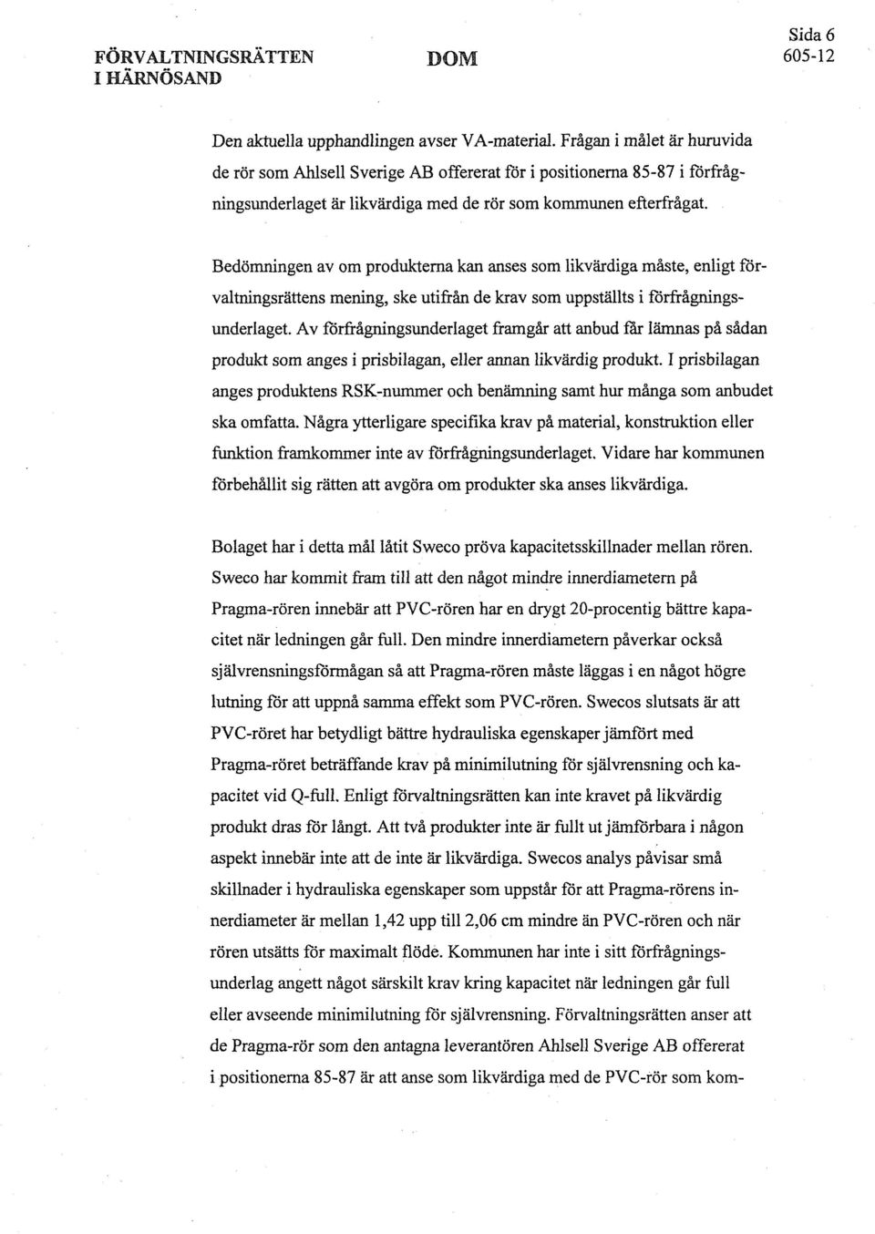 Bedömningen av om produkterna kan anses som likvärdiga måste, enligt förvaltningsrättens mening, ske utifrån de krav som uppställts i förfrågningsunderlaget.