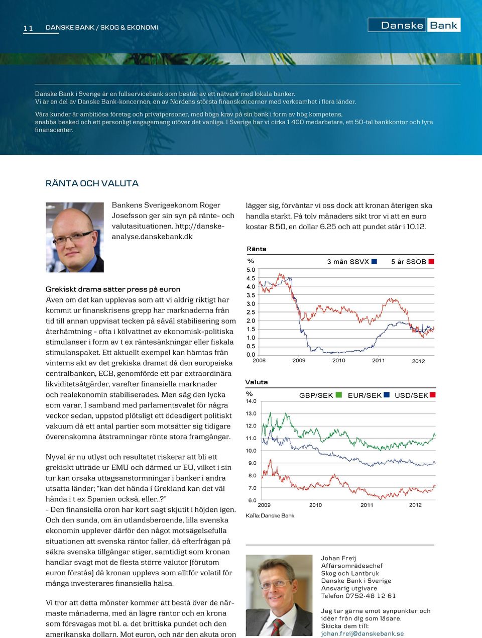 I Sverige har vi cirka 1 400 medarbetare, ett 50-tal bankkontor och fyra finanscenter. RÄNTA OCH VALUTA Bankens Sverigeekonom Roger Josefsson ger sin syn på ränte- och valutasituationen.