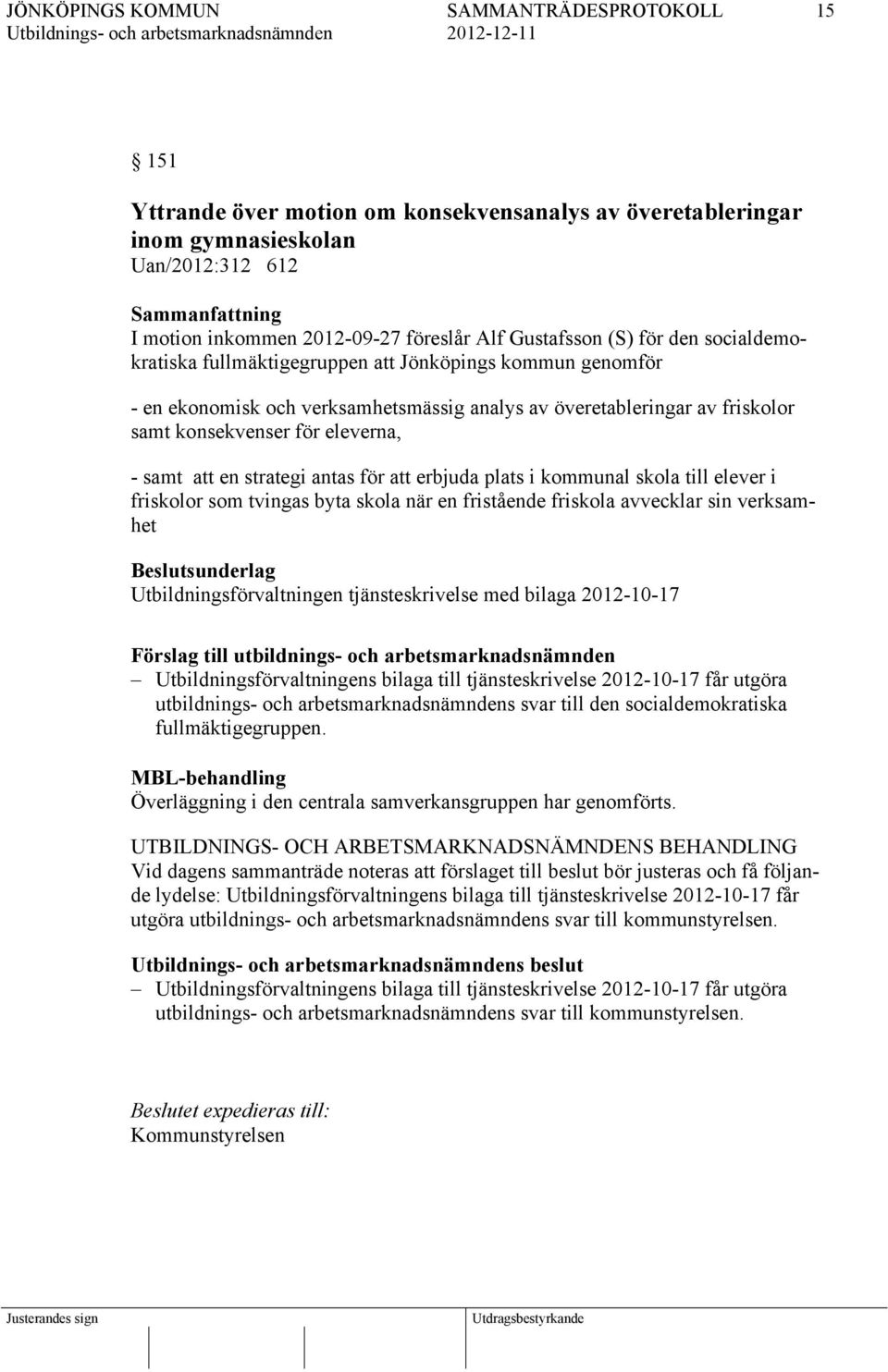 erbjuda plats i kommunal skola till elever i friskolor som tvingas byta skola när en fristående friskola avvecklar sin verksamhet Beslutsunderlag Utbildningsförvaltningen tjänsteskrivelse med bilaga