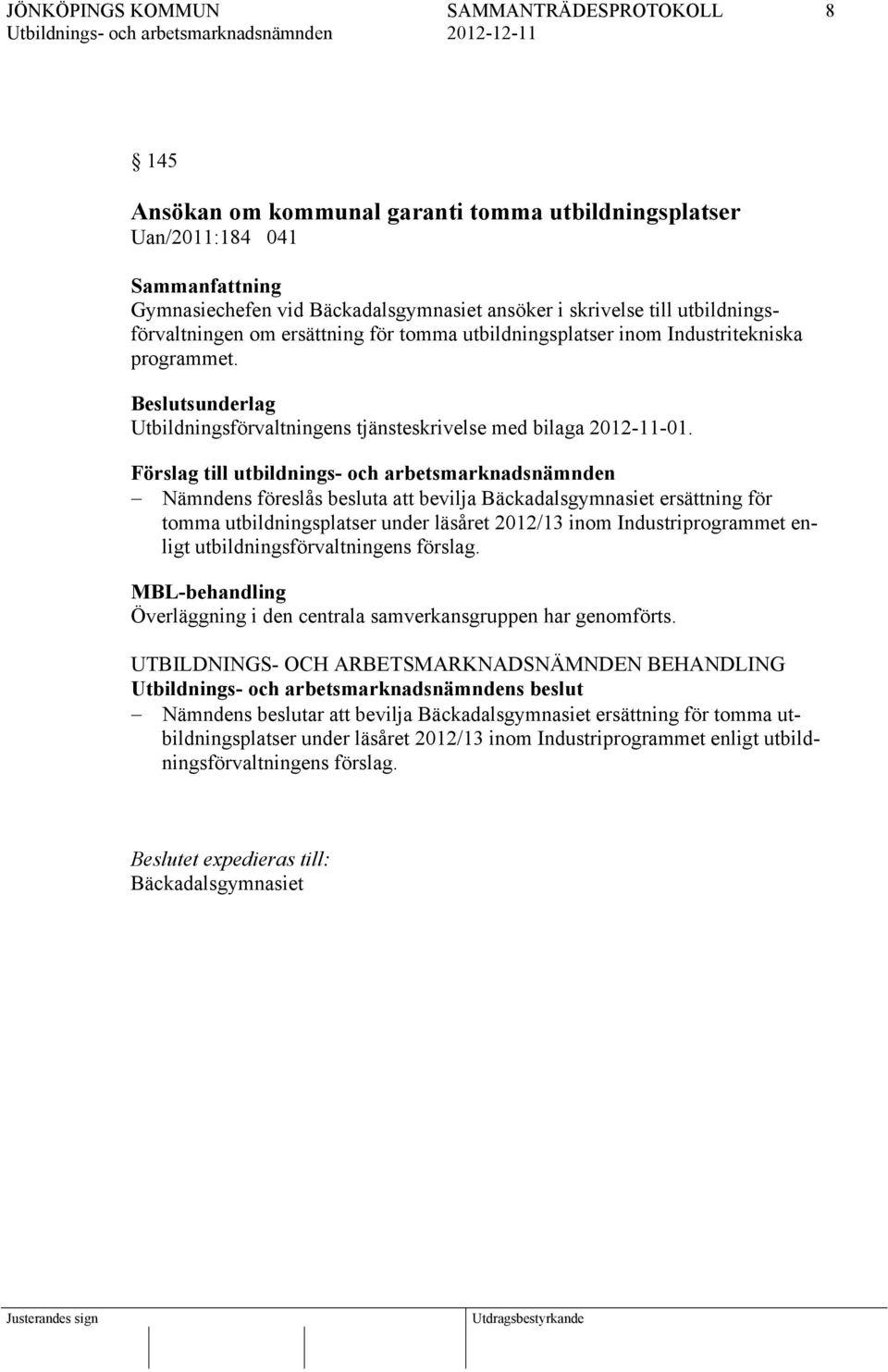 Förslag till utbildnings- och arbetsmarknadsnämnden Nämndens föreslås besluta att bevilja Bäckadalsgymnasiet ersättning för tomma utbildningsplatser under läsåret 2012/13 inom Industriprogrammet