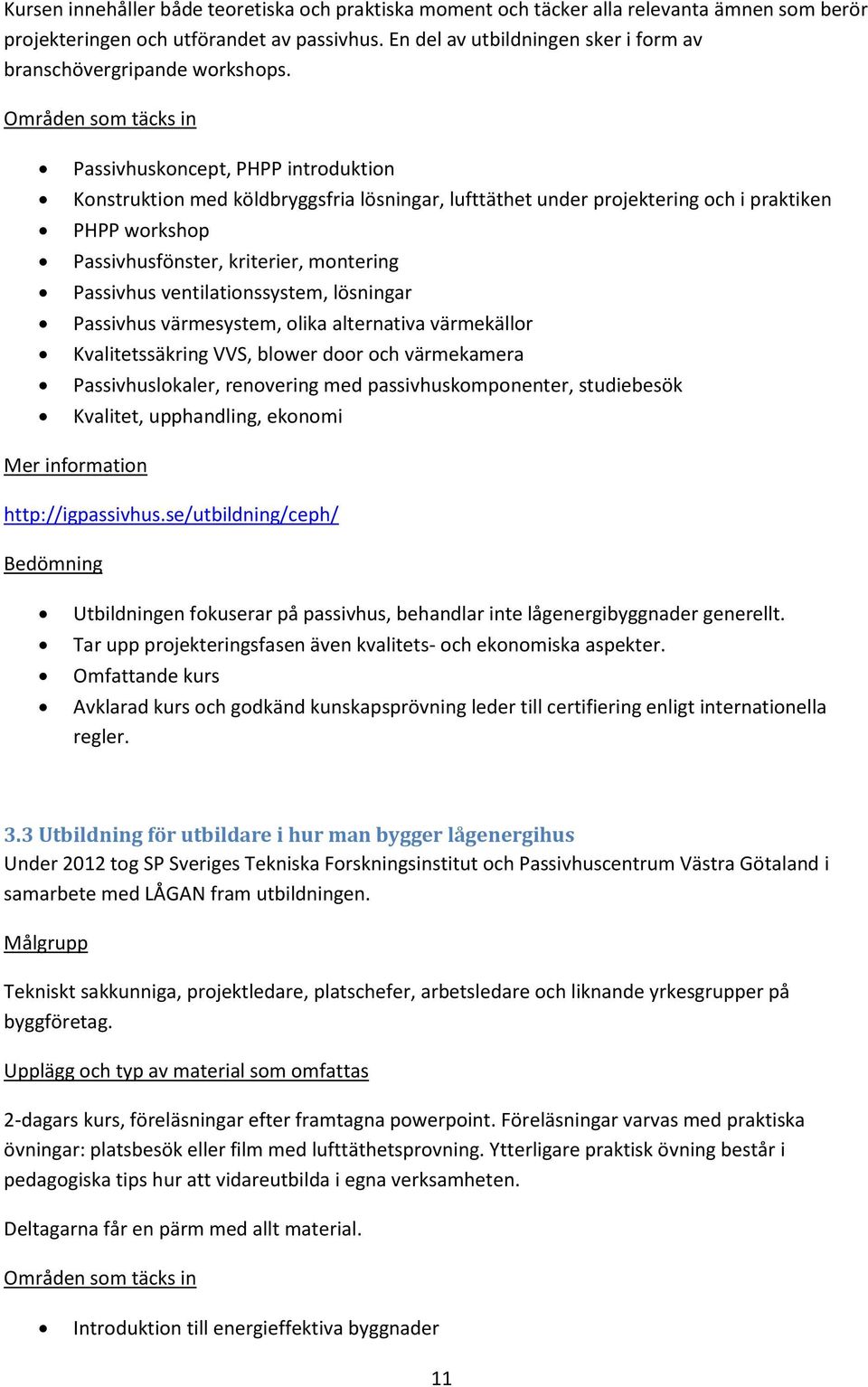 Passivhuskoncept, PHPP introduktion Konstruktion med köldbryggsfria lösningar, lufttäthet under projektering och i praktiken PHPP workshop Passivhusfönster, kriterier, montering Passivhus