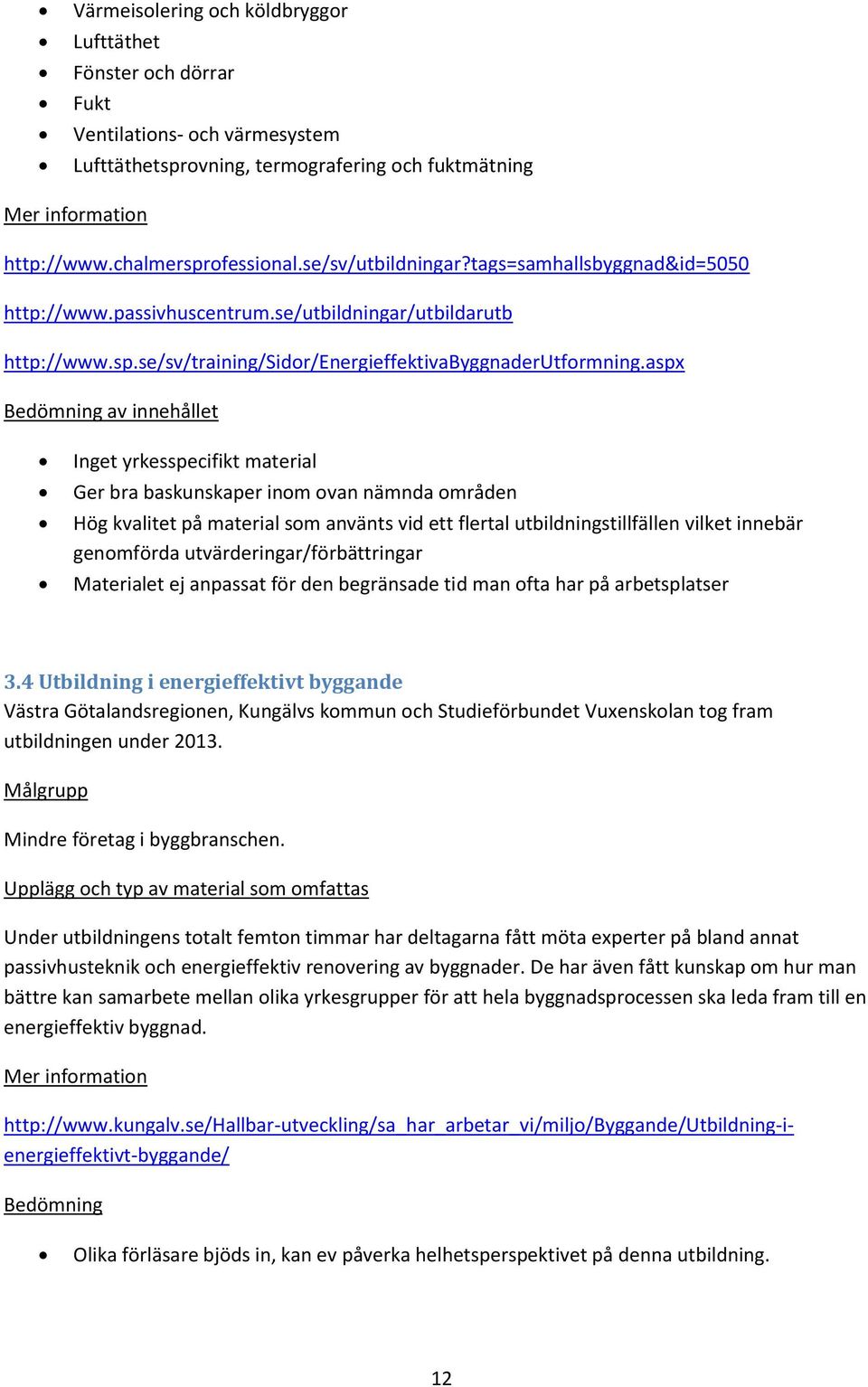 aspx av innehållet Inget yrkesspecifikt material Ger bra baskunskaper inom ovan nämnda områden Hög kvalitet på material som använts vid ett flertal utbildningstillfällen vilket innebär genomförda