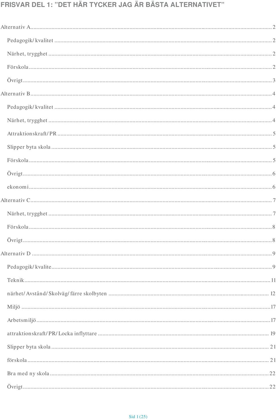 ..6 Alternativ C... 7 Närhet, trygghet... 7 Förskola...8 Övrigt...8 Alternativ D...9 Pedagogik/kvalite...9 Teknik.