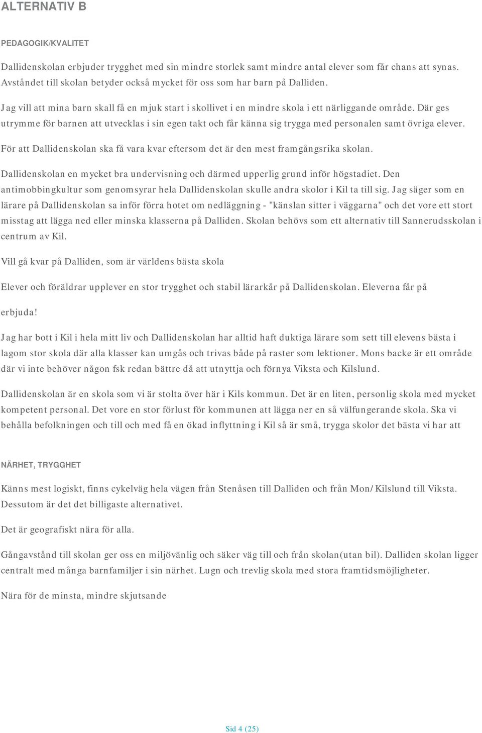 Där ges utrymme för barnen att utvecklas i sin egen takt och får känna sig trygga med personalen samt övriga elever.