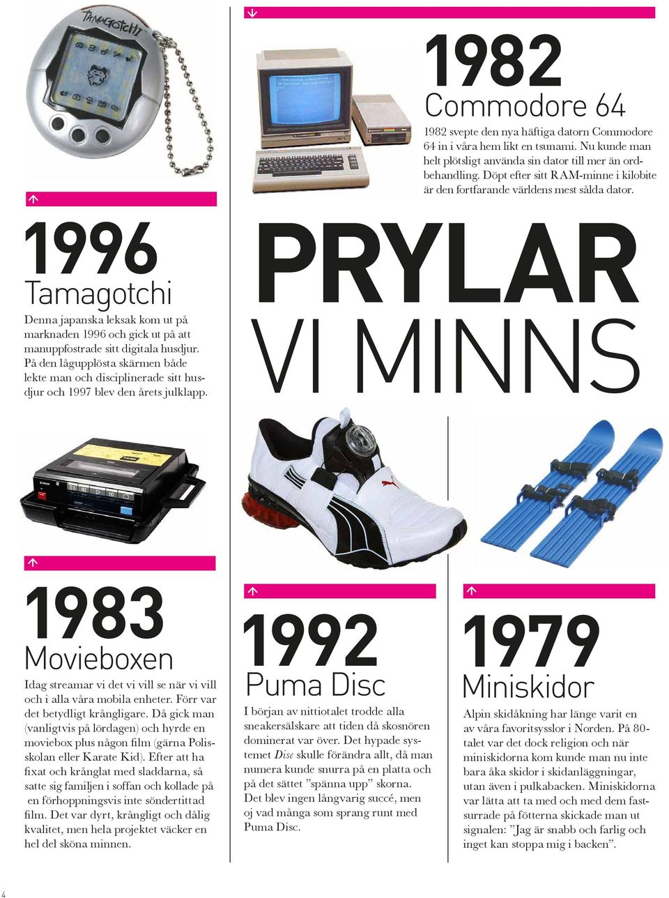 1982 Commodore 64 1982 svepte den nya häftiga datorn Commodore 64 in i våra hem likt en tsunami. Nu kunde man helt plötsligt använda sin dator till mer än ordbehandling.