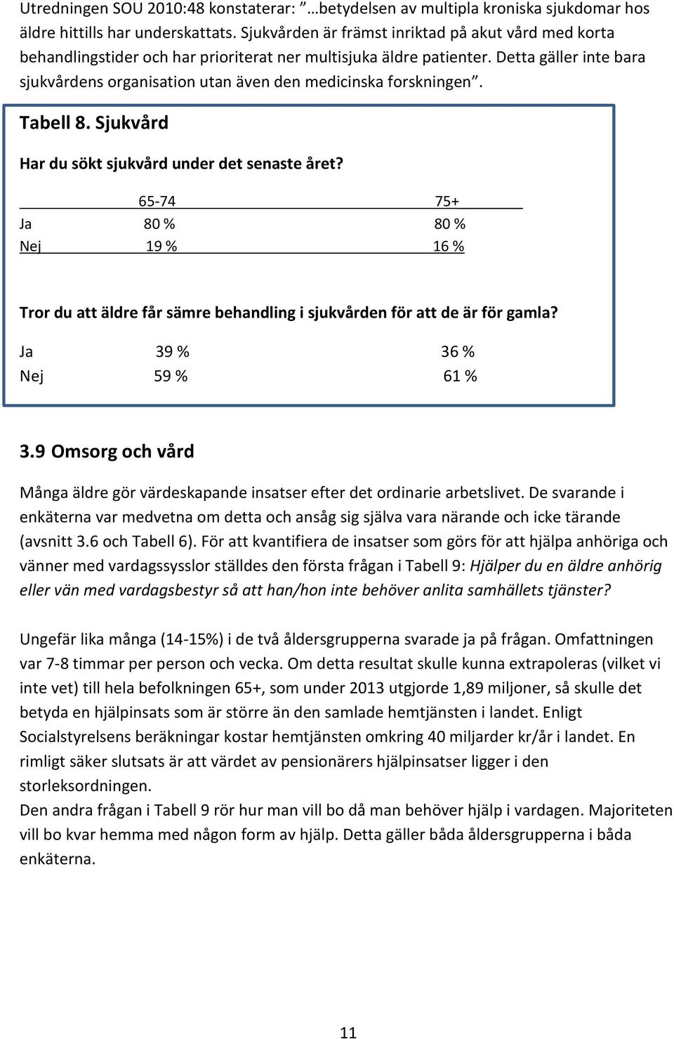 Detta gäller inte bara sjukvårdens organisation utan även den medicinska forskningen. Tabell 8. Sjukvård Har du sökt sjukvård under det senaste året?