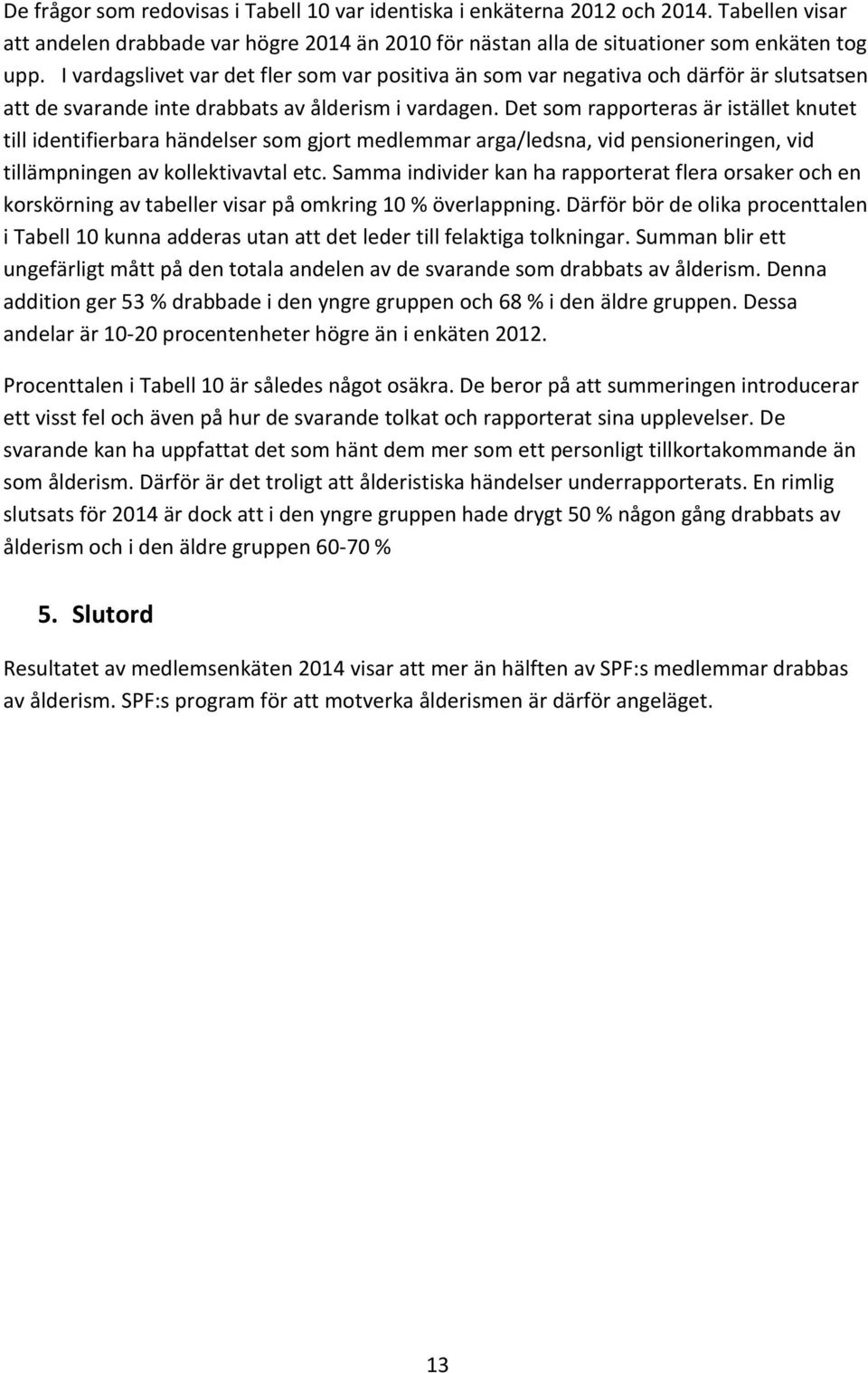 Det som rapporteras är istället knutet till identifierbara händelser som gjort medlemmar arga/ledsna, vid pensioneringen, vid tillämpningen av kollektivavtal etc.