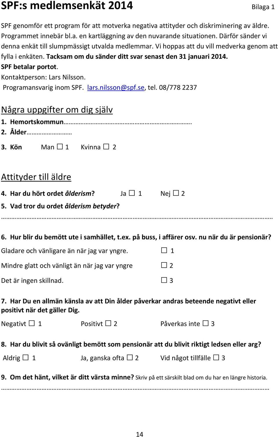 SPF betalar portot. Kontaktperson: Lars Nilsson. Programansvarig inom SPF. lars.nilsson@spf.se, tel. 08/778 2237 Några uppgifter om dig själv 1. Hemortskommun. 2. Ålder 3.