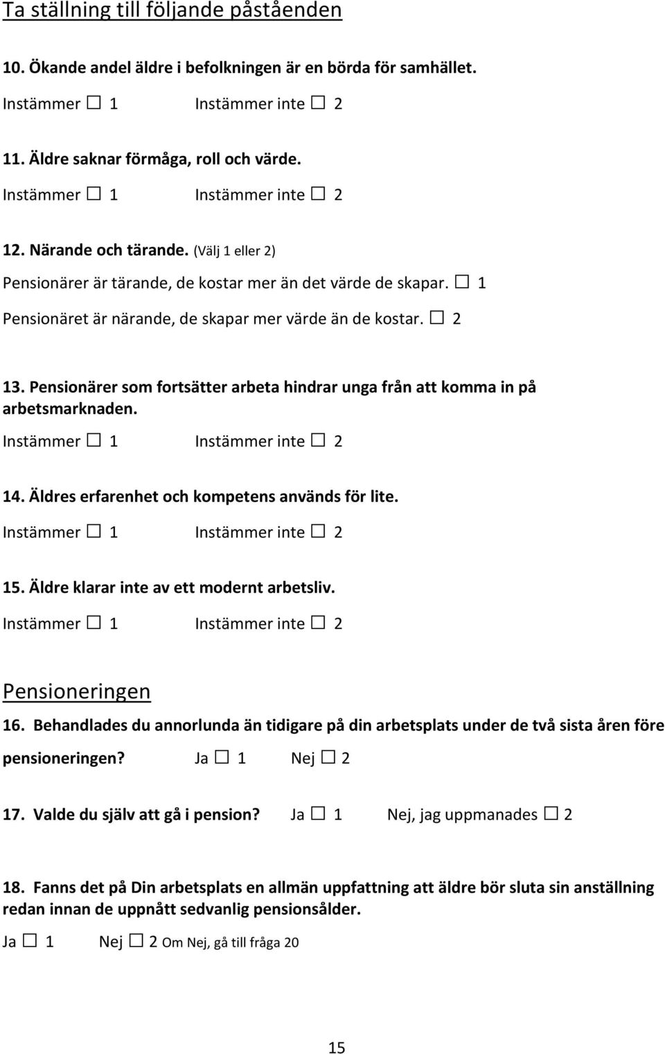 Pensionärer som fortsätter arbeta hindrar unga från att komma in på arbetsmarknaden. Instämmer 1 Instämmer inte 2 14. Äldres erfarenhet och kompetens används för lite. Instämmer 1 Instämmer inte 2 15.