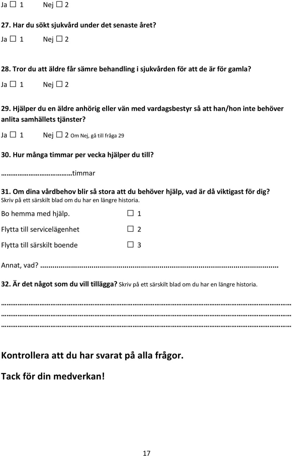 timmar 31. Om dina vårdbehov blir så stora att du behöver hjälp, vad är då viktigast för dig? Skriv på ett särskilt blad om du har en längre historia. Bo hemma med hjälp.