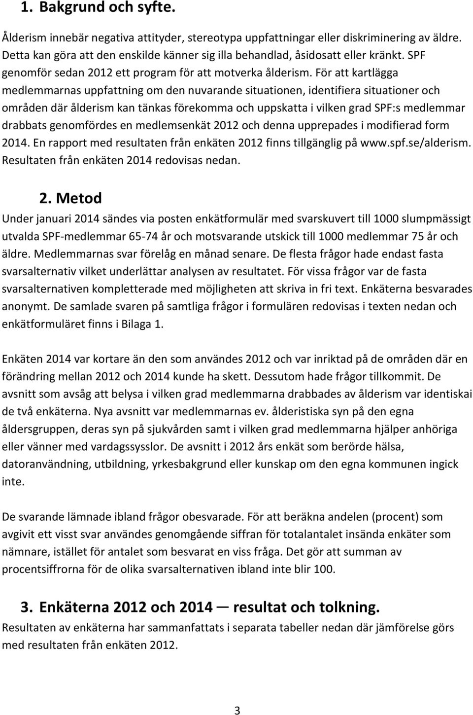 För att kartlägga medlemmarnas uppfattning om den nuvarande situationen, identifiera situationer och områden där ålderism kan tänkas förekomma och uppskatta i vilken grad SPF:s medlemmar drabbats