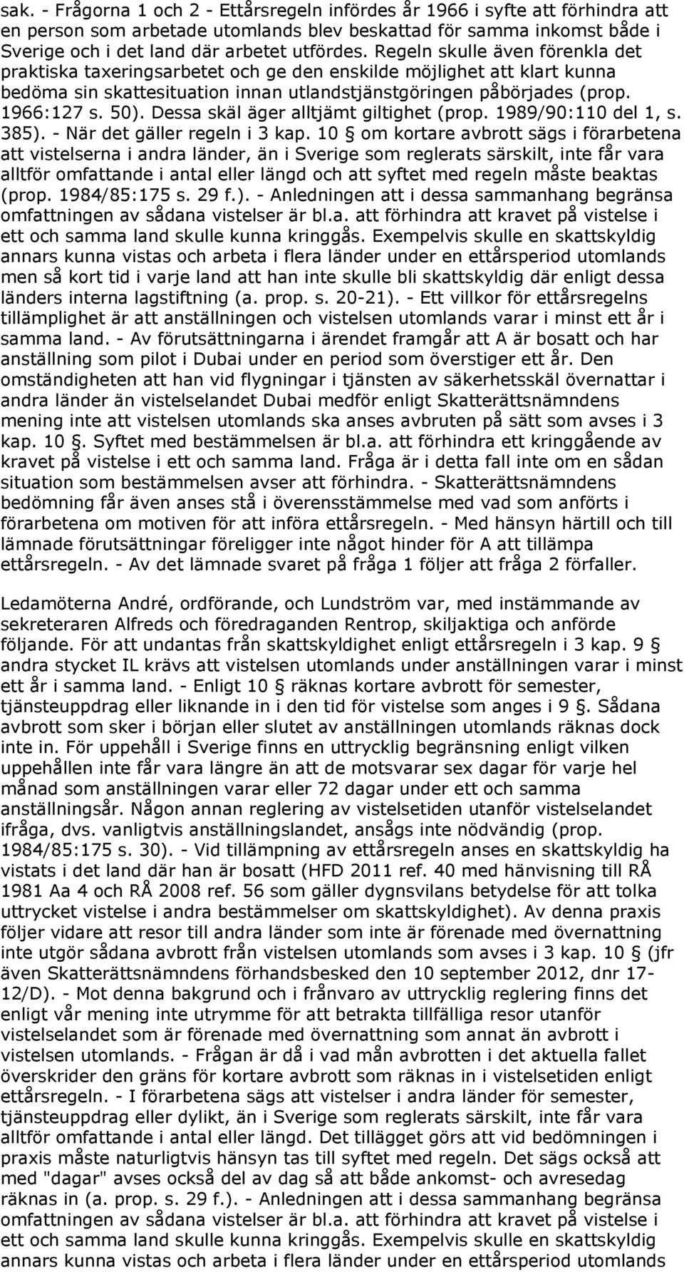 Dessa skäl äger alltjämt giltighet (prop. 1989/90:110 del 1, s. 385). - När det gäller regeln i 3 kap.