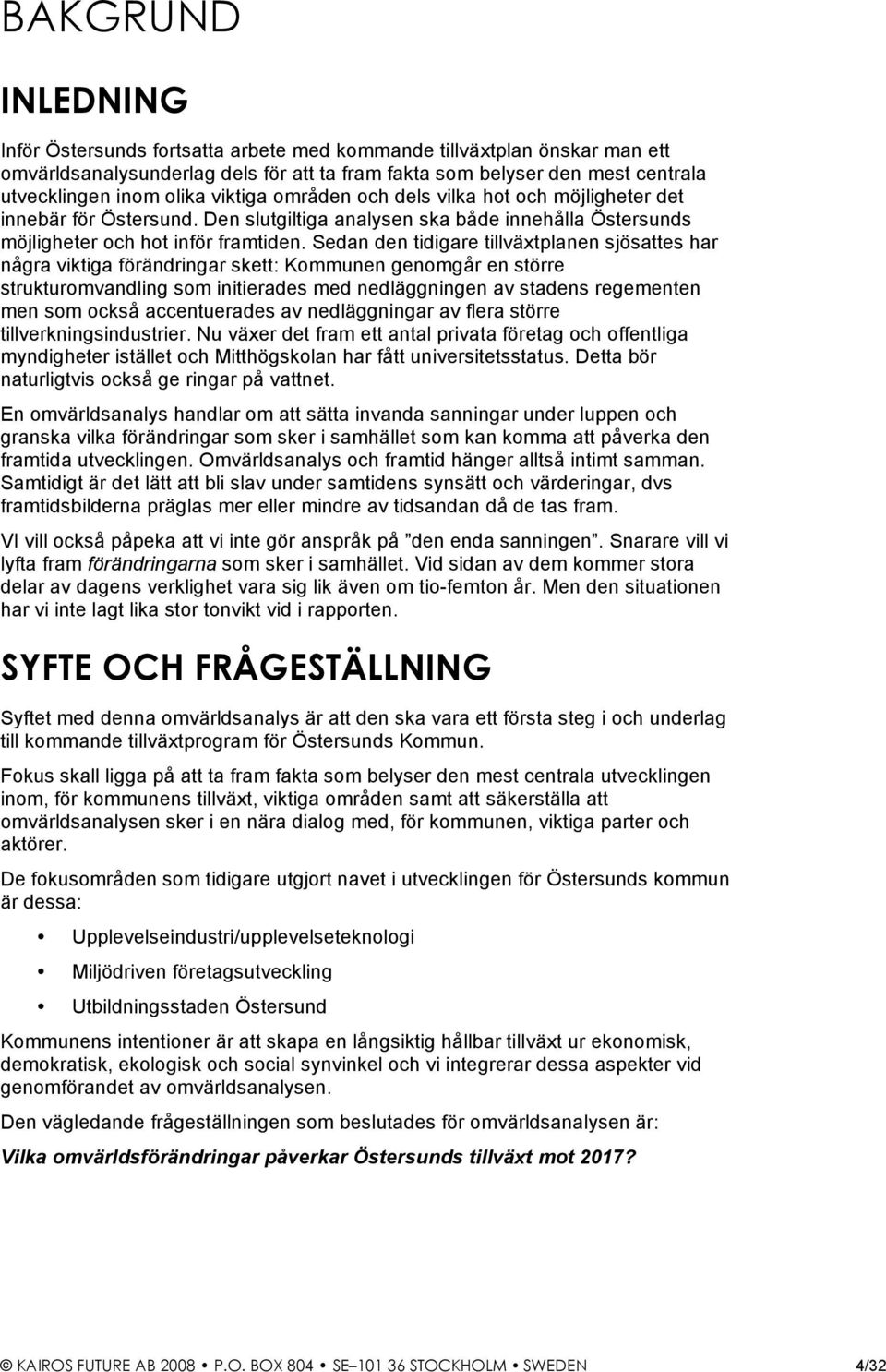 Sedan den tidigare tillväxtplanen sjösattes har några viktiga förändringar skett: Kommunen genomgår en större strukturomvandling som initierades med nedläggningen av stadens regementen men som också