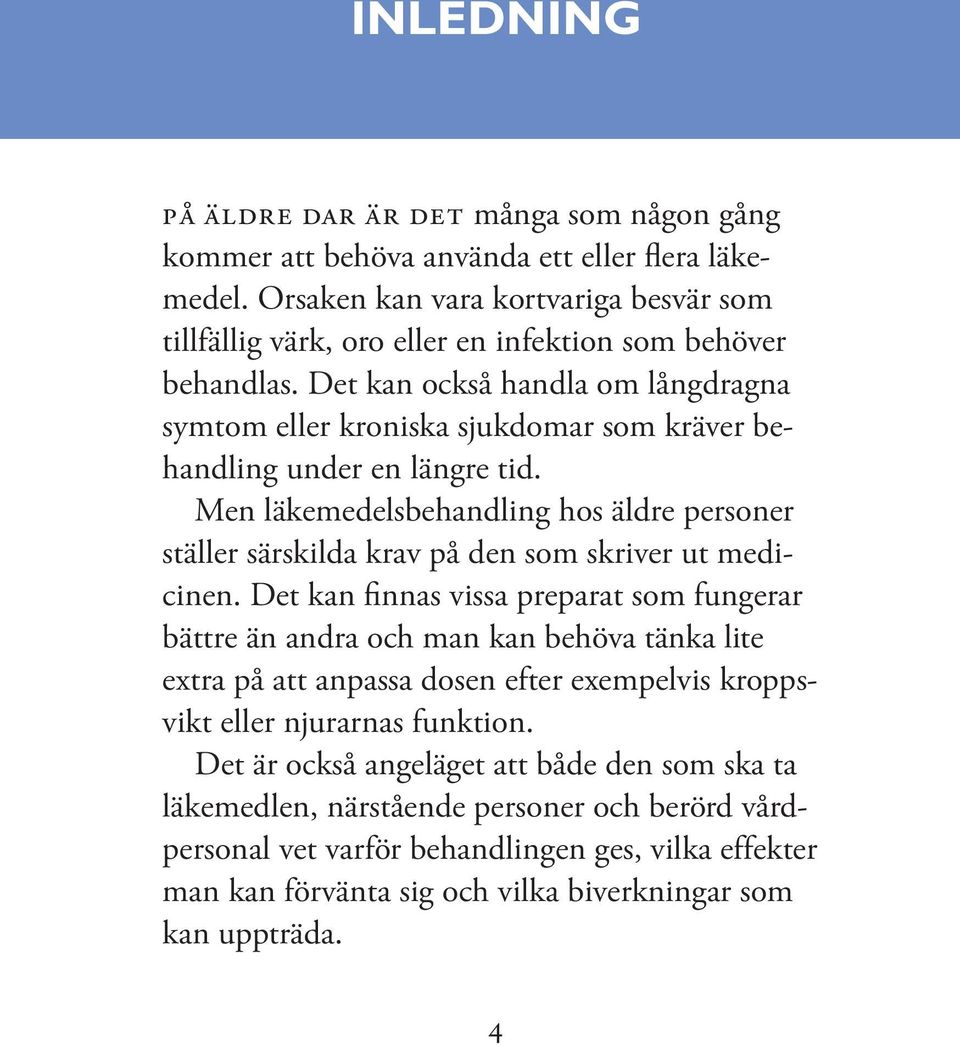 Det kan också handla om långdragna symtom eller kroniska sjukdomar som kräver behandling under en längre tid.