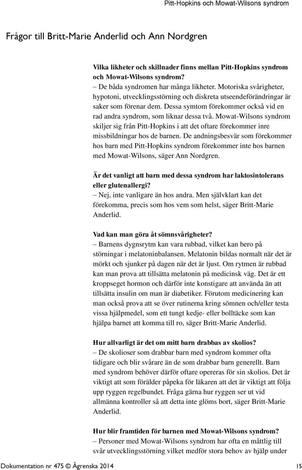 Mowat-Wilsons syndrom skiljer sig från Pitt-Hopkins i att det oftare förekommer inre missbildningar hos de barnen.