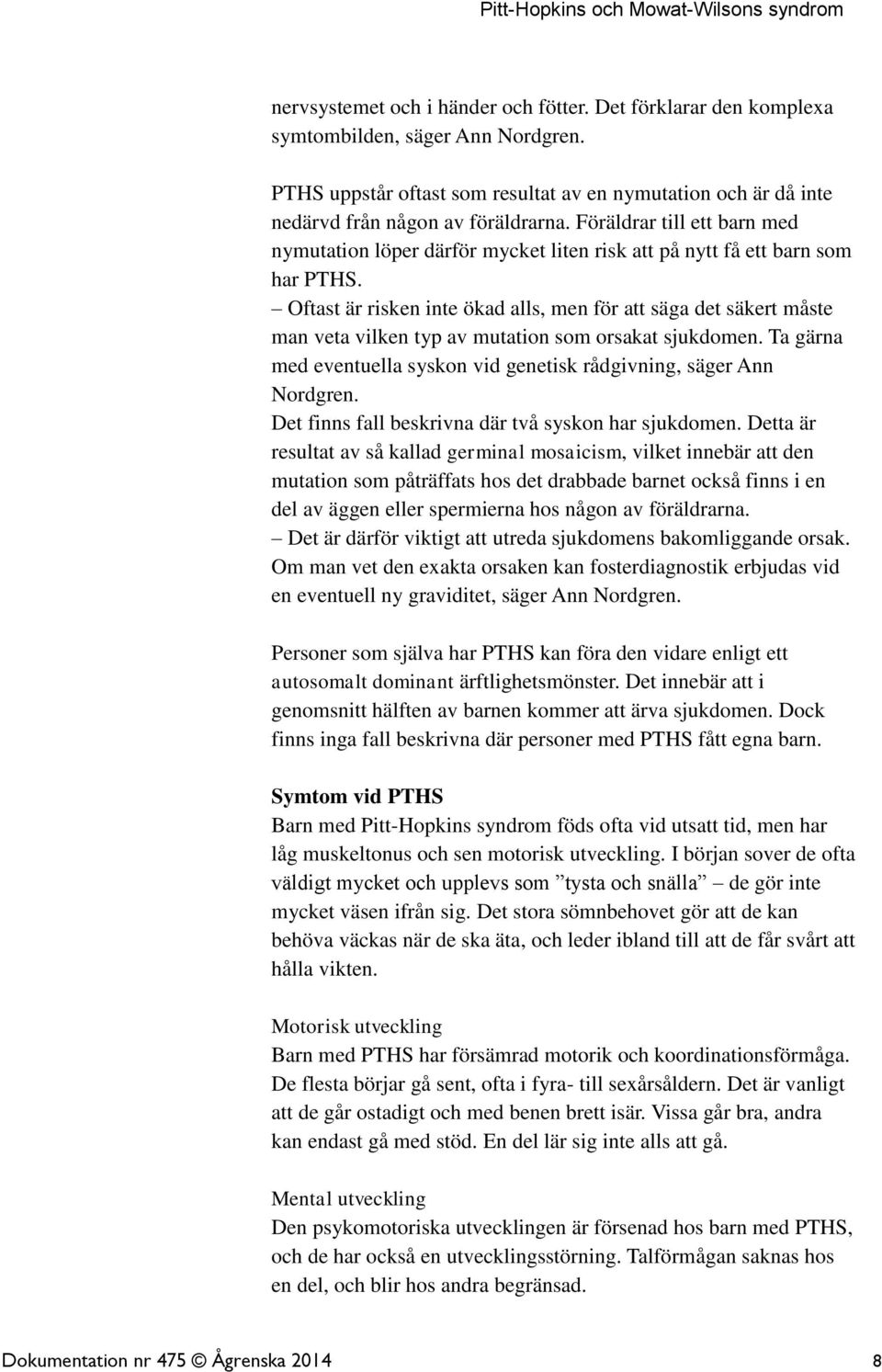 Oftast är risken inte ökad alls, men för att säga det säkert måste man veta vilken typ av mutation som orsakat sjukdomen. Ta gärna med eventuella syskon vid genetisk rådgivning, säger Ann Nordgren.