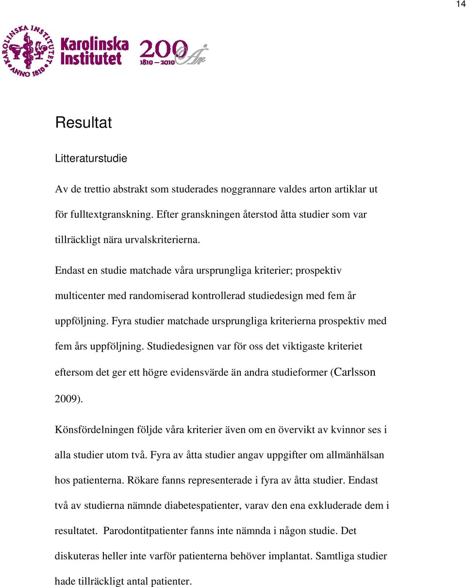 Endast en studie matchade våra ursprungliga kriterier; prospektiv multicenter med randomiserad kontrollerad studiedesign med fem år uppföljning.