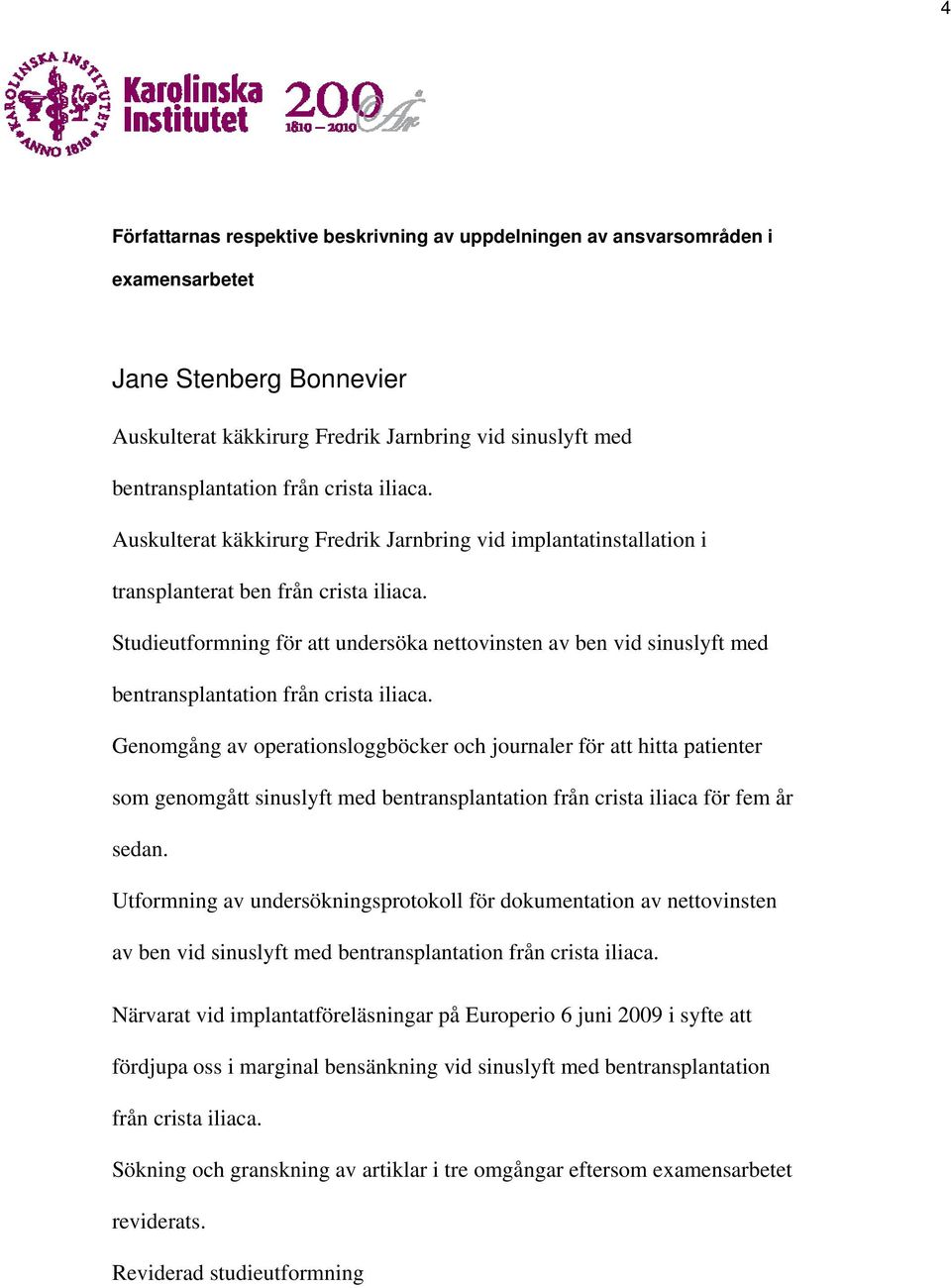 Studieutformning för att undersöka nettovinsten av ben vid sinuslyft med bentransplantation från crista iliaca.