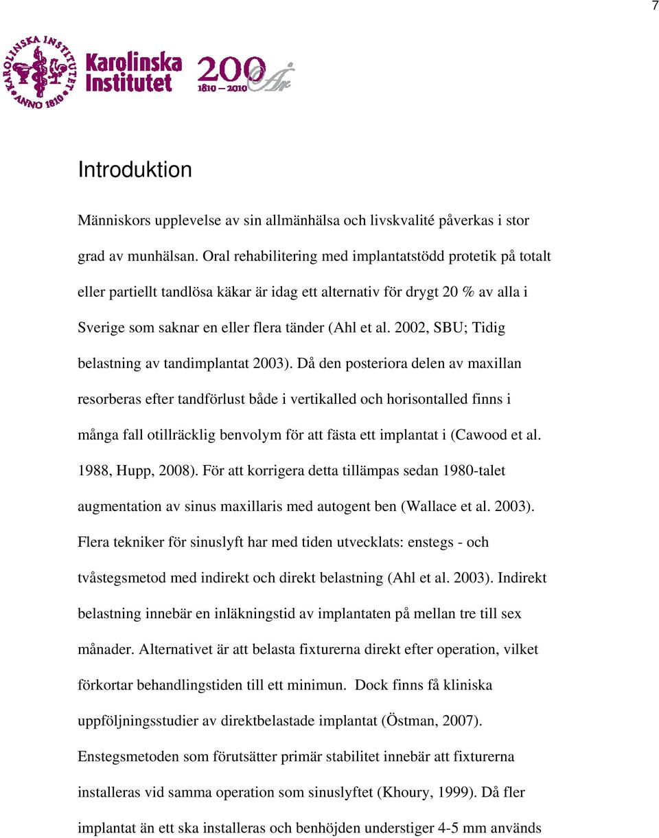 2002, SBU; Tidig belastning av tandimplantat 2003).