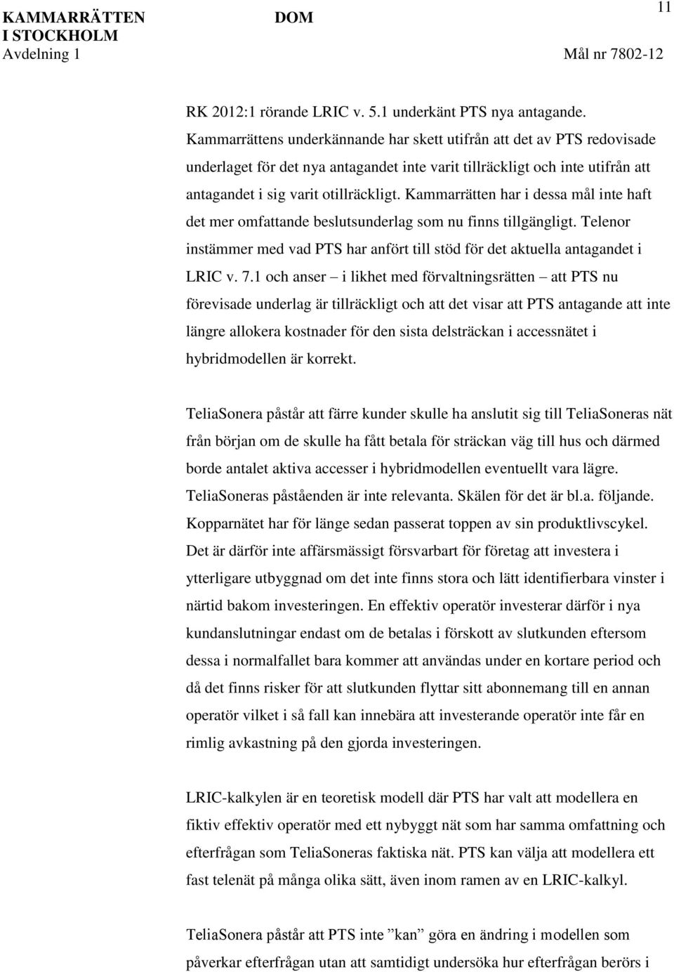 Kammarrätten har i dessa mål inte haft det mer omfattande beslutsunderlag som nu finns tillgängligt. Telenor instämmer med vad PTS har anfört till stöd för det aktuella antagandet i LRIC v. 7.