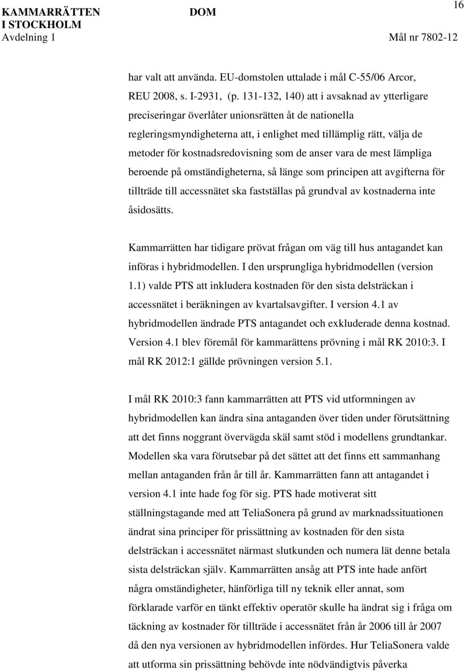 som de anser vara de mest lämpliga beroende på omständigheterna, så länge som principen att avgifterna för tillträde till accessnätet ska fastställas på grundval av kostnaderna inte åsidosätts.