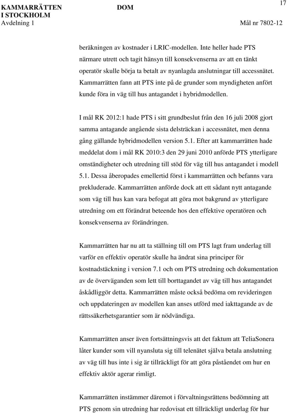 Kammarrätten fann att PTS inte på de grunder som myndigheten anfört kunde föra in väg till hus antagandet i hybridmodellen.