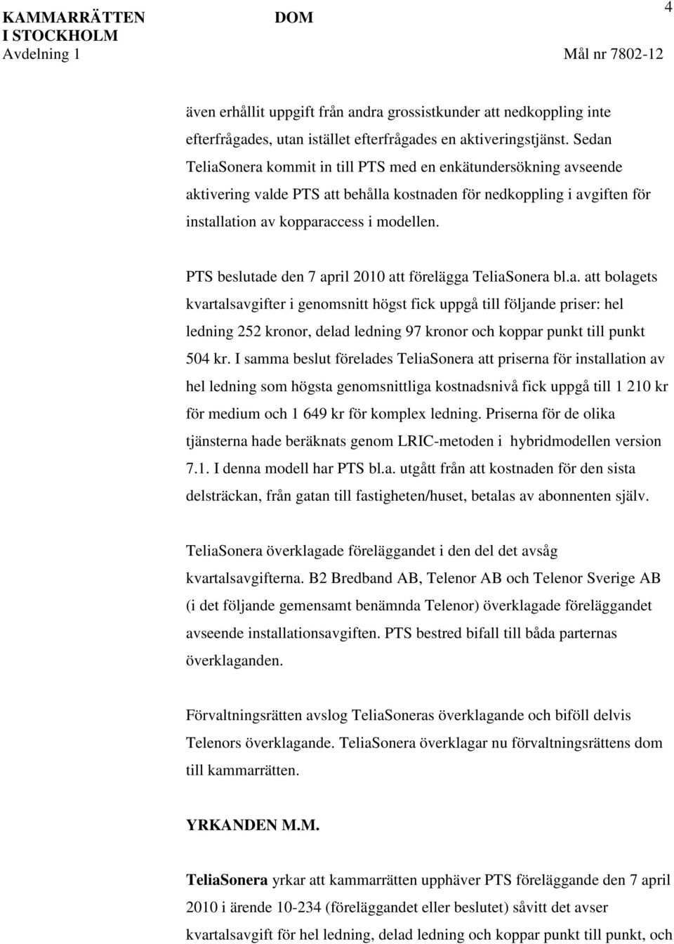 PTS beslutade den 7 april 2010 att förelägga TeliaSonera bl.a. att bolagets kvartalsavgifter i genomsnitt högst fick uppgå till följande priser: hel ledning 252 kronor, delad ledning 97 kronor och koppar punkt till punkt 504 kr.