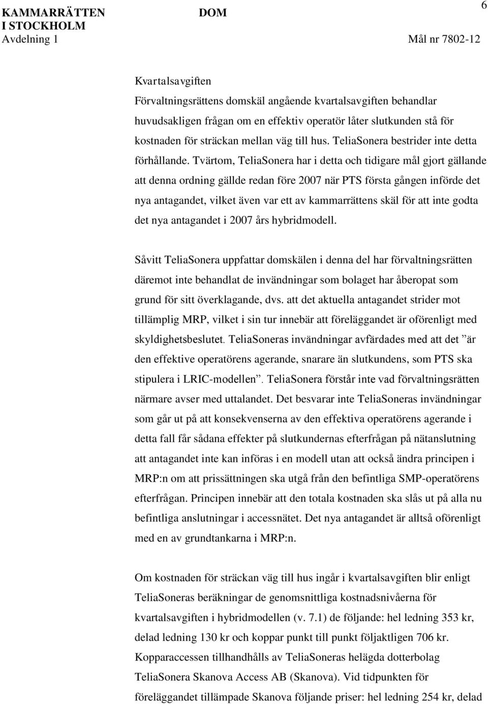 Tvärtom, TeliaSonera har i detta och tidigare mål gjort gällande att denna ordning gällde redan före 2007 när PTS första gången införde det nya antagandet, vilket även var ett av kammarrättens skäl