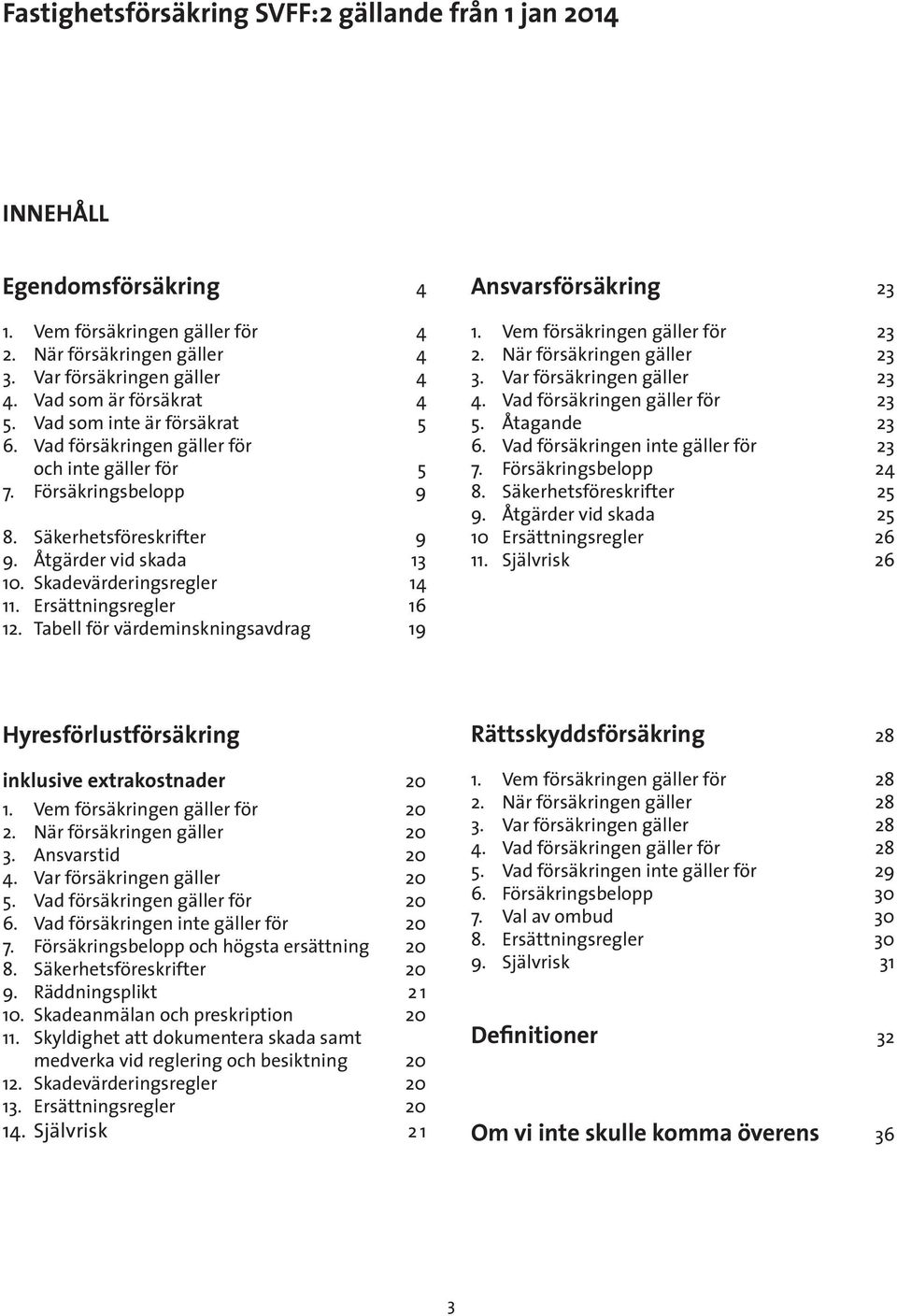 Skadevärderingsregler 14 11. Ersättningsregler 16 12. Tabell för värdeminskningsavdrag 19 Ansvarsförsäkring 23 1. Vem försäkringen gäller för 23 2. När försäkringen gäller 23 3.