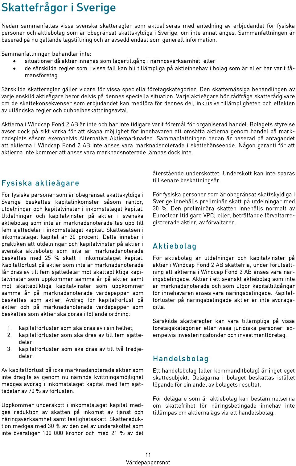 Sammanfattningen behandlar inte: situationer då aktier innehas som lagertillgång i näringsverksamhet, eller de särskilda regler som i vissa fall kan bli tillämpliga på aktieinnehav i bolag som är