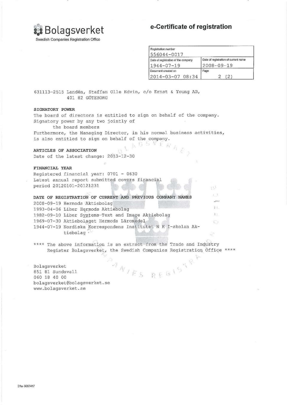 behalf of the company. Signatory power by any two jointly of the board members Furthermore, the Managing Director, in his normal business activities, is also entitled to sign on behalf of the company.