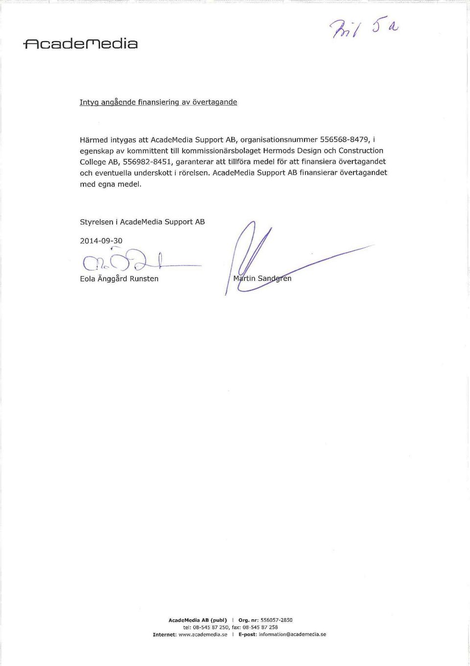 övertagandet och eventuella underskott i rörelsen. AcadeMedia Support AB finansierar övertagandet med egna medel.