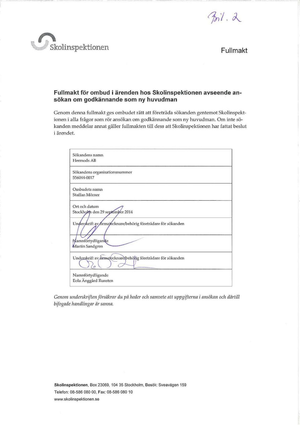 Sökandens namn Hermods AB Sökandens organisationsnummer 556044-0017 Ombudets namn Staffan Mörner Ort och datum Stockh. den 29 se m er 2014 Uni er ift av,.