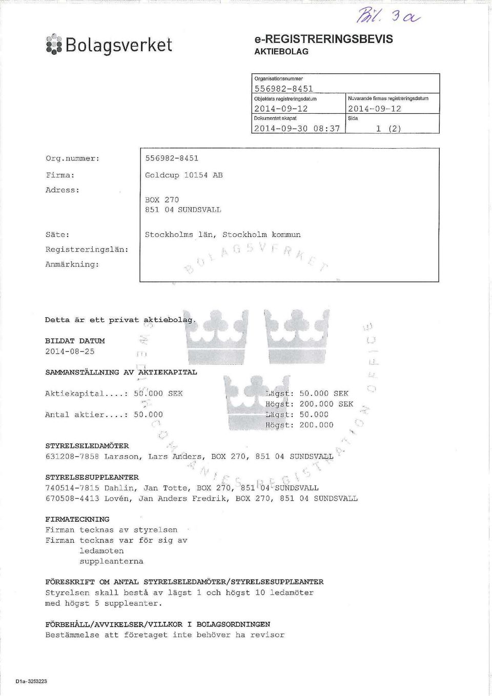 nummer: Firma: Adress: 556982-8451 Goldcup 10154 AB BOX 270 851 04 SUNDSVALL Säte: Stockholms län, Stockholm kommun Registreringslän: Anmärkning: Detta är ett privat aktiebolag.