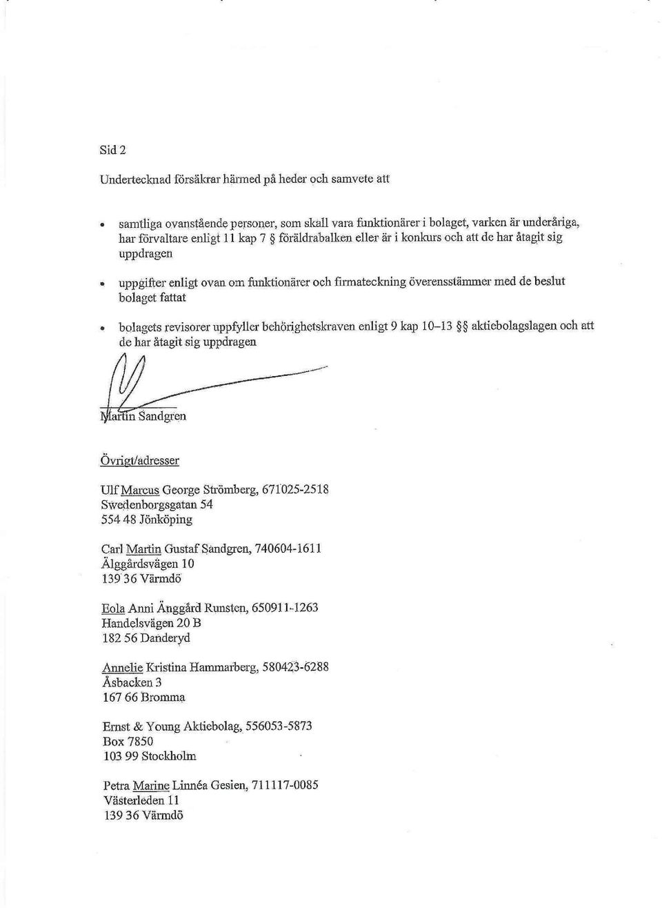 behörighetskraven enligt 9 kap 10-13 aktiebolagslagen och att de har åtagit sig uppdragen Övrigt/ adresser Ulf Marcus George Strömberg, 671-025-2518 SWeaenborgsgatan 54 554 48 Jönköping Carl Martin