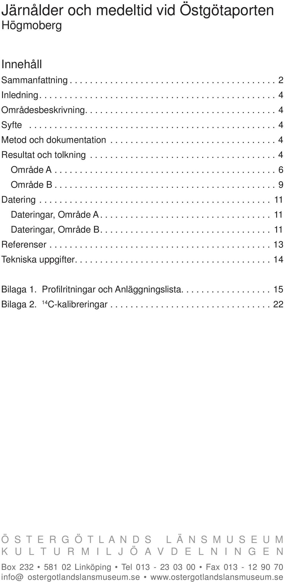 ........................................... 6 Område B............................................ 9 Datering.............................................. 11 Dateringar, Område A.