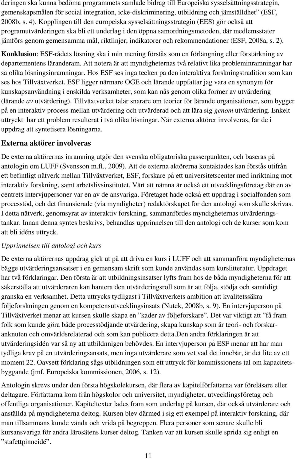 mål, riktlinjer, indikatorer och rekommendationer (ESF, 2008a, s. 2). Konklusion: ESF-rådets lösning ska i min mening förstås som en förlängning eller förstärkning av departementens läranderam.