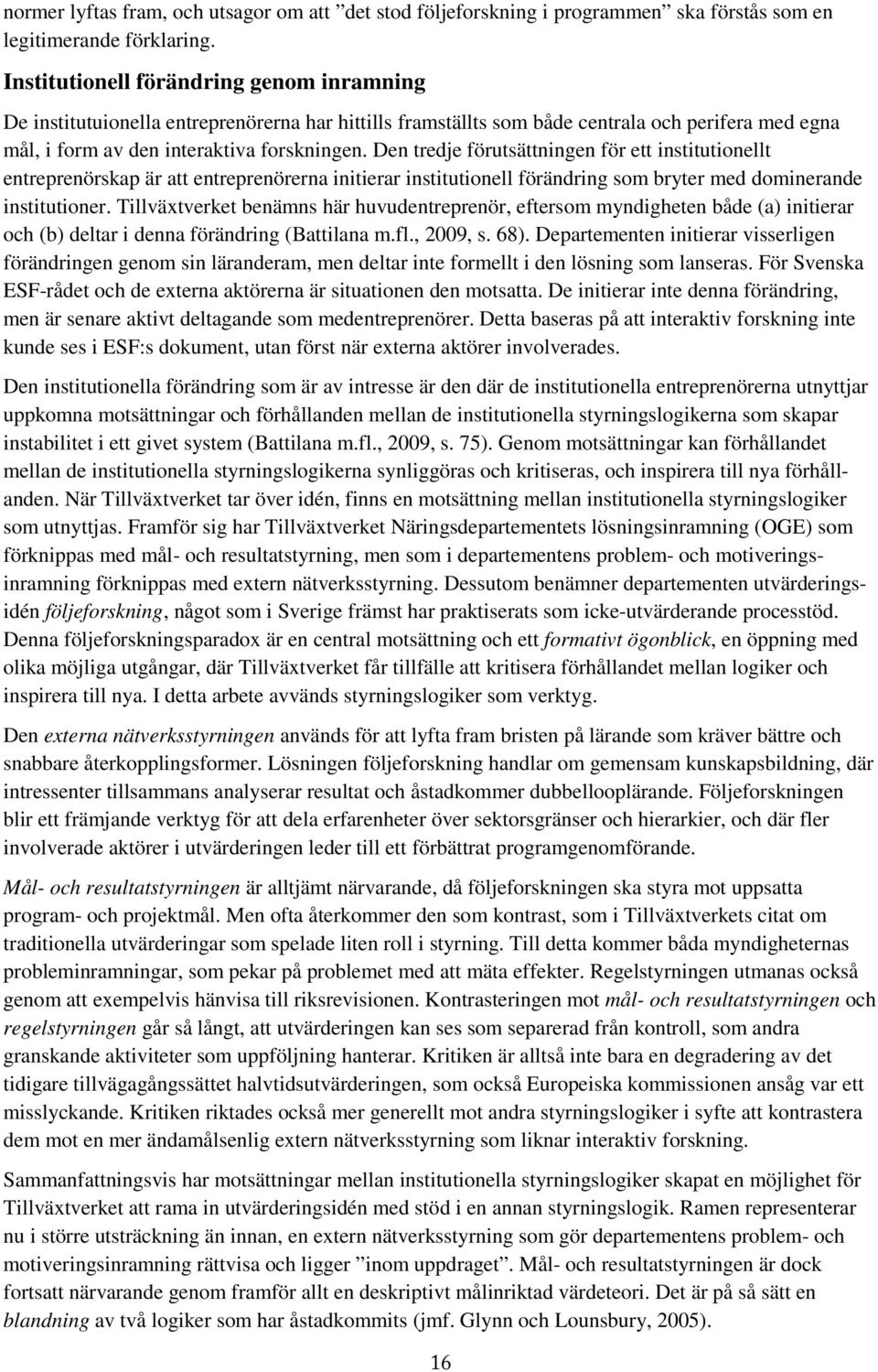 Den tredje förutsättningen för ett institutionellt entreprenörskap är att entreprenörerna initierar institutionell förändring som bryter med dominerande institutioner.