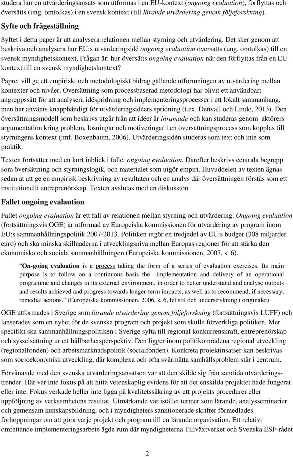 Det sker genom att beskriva och analysera hur EU:s utvärderingsidé ongoing evaluation översätts (ung. omtolkas) till en svensk myndighetskontext.