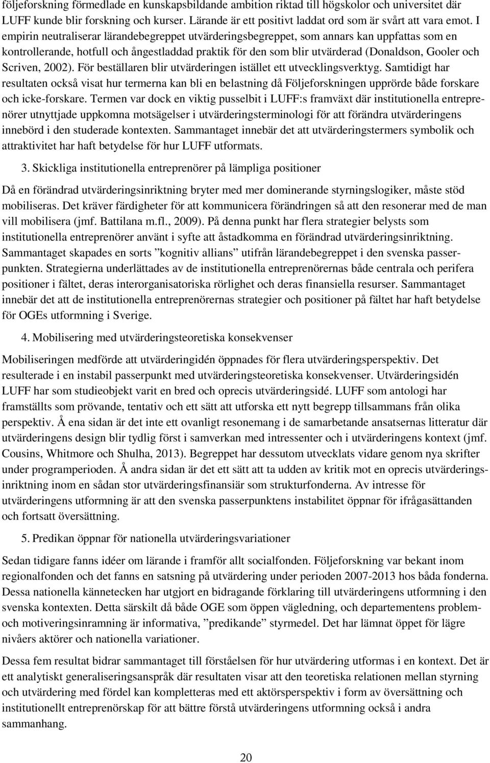 Scriven, 2002). För beställaren blir utvärderingen istället ett utvecklingsverktyg.