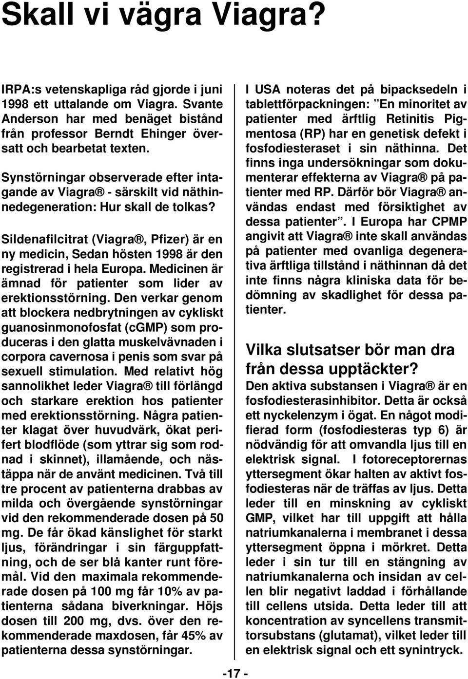 Sildenafilcitrat (Viagra, Pfizer) är en ny medicin, Sedan hösten 1998 är den registrerad i hela Europa. Medicinen är ämnad för patienter som lider av erektionsstörning.